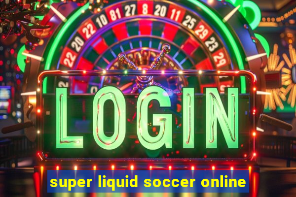 super liquid soccer online